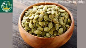 How long do raw pumpkin seeds last in fridge